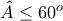 \hat{A}\leq60^{o}