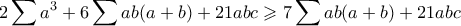 \displaystyle{ 2\sum a^3 + 6\sum ab(a+b) + 21abc \geqslant 7\sum ab(a+b) + 21abc} \displaystyle{ 2\sum a^3 + 6\sum ab(a+b) + 21abc \geqslant 7\sum ab(a+b) + 21abc}