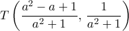\displaystyle{ T\left ( \dfrac {a^2-a+1}{a^2+1} ,\, \dfrac {1}{a^2+1} \right )}