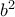 \Displaystyle{b^2}