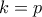 k = p