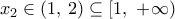 {{x}_{2}}\in (1,\,2)\subseteq [1,\,\,+\infty ) {{x}_{2}}\in (1,\,2)\subseteq [1,\,\,+\infty )