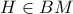 H \in BM