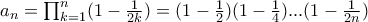 a_{n}=\prod_{k=1}^{n}(1-\frac{1}{2k}) = (1-\frac{1}{2})(1-\frac{1}{4})...(1-\frac{1}{2n})
