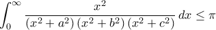 \displaystyle\int_{0}^{\infty }{\displaystyle\frac{{{x}^{2}}}{\left( {{x}^{2}}+{{a}^{2}} \right)\left( {{x}^{2}}+{{b}^{2}} \right)\left( {{x}^{2}}+{{c}^{2}} \right)}}\,dx\le \pi 