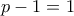 p-1=1