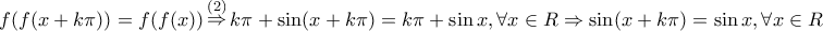 \displaystyle{ 
f(f(x + k\pi )) = f(f(x))\mathop  \Rightarrow \limits^{\left( 2 \right)} k\pi  + \sin (x + k\pi ) = k\pi  + \sin x,\forall x \in R \Rightarrow \sin (x + k\pi ) = \sin x,\forall x \in R 
}