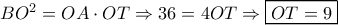 B{O^2} = OA \cdot OT \Rightarrow 36 = 4OT \Rightarrow \boxed{OT = 9}