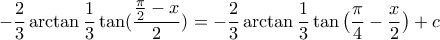 -\displaystyle\frac{2}{3}\arctan\frac{1}{3}\tan(\frac{\frac{\pi}{2}-x}{2})=-\frac{2}{3}\arctan\frac{1}{3}\tan\big(\frac{\pi}{4}-\frac{x}{2}\big)+c