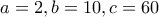 a=2, b=10, c=60