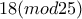 \displaystyle{18 (mod 25)}