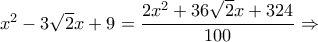 x^2-3 \sqrt{2} x+9=\dfrac{2x^2+36\sqrt{2}x+324}{100}  \Rightarrow
