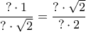 \displaystyle{ 
\frac{{? \cdot 1}} 
{{? \cdot \sqrt 2 }} = \frac{{? \cdot \sqrt 2 }} 
{{? \cdot 2}} 
}