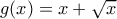 g(x)=x+\sqrt{x}