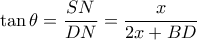 \displaystyle \tan \theta  = \frac{{SN}}{{DN}} = \frac{x}{{2x + BD}}