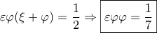 \varepsilon \varphi (\xi  + \varphi ) = \dfrac{1}{2} \Rightarrow \boxed{\varepsilon \varphi \varphi  = \dfrac{1}{7}}