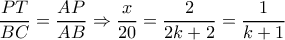\dfrac{{PT}}{{BC}} = \dfrac{{AP}}{{AB}} \Rightarrow \dfrac{x}{{20}} = \dfrac{2}{{2k + 2}} = \dfrac{1}{{k + 1}}