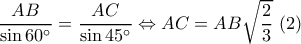 \dfrac{AB}{\sin 60^{\circ}}=\dfrac{AC}{\sin 45^{\circ}}\Leftrightarrow AC=AB\sqrt{\dfrac{2}{3}}\ (2)