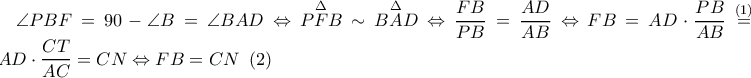 \angle PBF=90-\angle B=\angle BAD\Leftrightarrow \overset{\Delta }{PFB}\sim \overset{\Delta }{BAD}\Leftrightarrow \dfrac{FB}{PB}=\dfrac{AD}{AB}\Leftrightarrow FB=AD \cdot \dfrac{PB}{AB} \overset{(1)}{=}\,\,..AD\cdot \dfrac{CT}{AC}=CN\Leftrightarrow FB=CN\,\,\,(2) \angle PBF=90-\angle B=\angle BAD\Leftrightarrow \overset{\Delta }{PFB}\sim \overset{\Delta }{BAD}\Leftrightarrow \dfrac{FB}{PB}=\dfrac{AD}{AB}\Leftrightarrow FB=AD \cdot \dfrac{PB}{AB} \overset{(1)}{=}\,\,..AD\cdot \dfrac{CT}{AC}=CN\Leftrightarrow FB=CN\,\,\,(2)