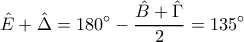 \displaystyle{\hat E + \hat \Delta  = 180^\circ  - {{\hat B + \hat \Gamma } \over 2} = 135^\circ }