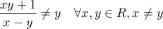 \displaystyle{\frac{{xy + 1}}{{x - y}} \ne y\,\,\,\,\,\,\forall x,y \in R,x \ne y} \displaystyle{\frac{{xy + 1}}{{x - y}} \ne y\,\,\,\,\,\,\forall x,y \in R,x \ne y}