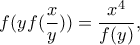 \displaystyle{ f(yf(\frac{x}{y}))=\frac{x^4}{f(y)} , } \displaystyle{ f(yf(\frac{x}{y}))=\frac{x^4}{f(y)} , }