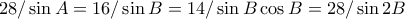 28/\sin{A} = 16/\sin{B} = 14/\sin{B}\cos{B} = 28/\sin{2B}