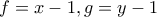 f = x-1, g = y-1
