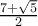 \frac{7+\sqrt{5}}{2} 