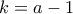 k=a-1 k=a-1