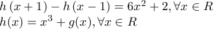 \displaystyle{\begin{array}{l} 
 h\left( {x + 1} \right) - h\left( {x - 1} \right) = 6x^2  + 2,\forall x \in R \\  
 h(x) = x^3  + g(x),\forall x \in R \\  
 \end{array}}