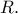 \displaystyle{R}. \displaystyle{R}.