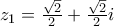 z_1=\frac{\sqrt{2}}{2}+\frac{\sqrt{2}}{2}i