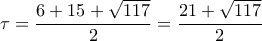 \displaystyle{ 
\tau  = \frac{{6 + 15 + \sqrt {117} }} 
{2} = \frac{{21 + \sqrt {117} }} 
{2} 
}
