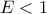 E<1