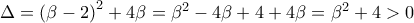 \Delta  = {\left( {\beta  - 2} \right)^2} + 4\beta  = {\beta ^2} - 4\beta  + 4 + 4\beta  = {\beta ^2} + 4 > 0