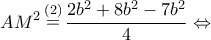 \displaystyle{A{M^2}\mathop  = \limits^{(2)} \frac{{2{b^2} + 8{b^2} - 7{b^2}}}{4} \Leftrightarrow }