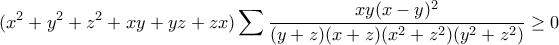 \displaystyle (x^2+y^2+z^2+xy+yz+zx) \sum \frac{xy(x-y)^2}{(y+z)(x+z)(x^2+z^2)(y^2+z^2)} \geq 0 \displaystyle (x^2+y^2+z^2+xy+yz+zx) \sum \frac{xy(x-y)^2}{(y+z)(x+z)(x^2+z^2)(y^2+z^2)} \geq 0