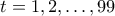 t =1,2,\ldots,99