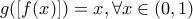 \displaystyle{g([f(x)])=x, \forall x \in (0,1)}
