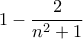 1- \dfrac {2}{n^2+1} 