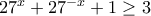 27^x+27^{-x} +1\ge 3 27^x+27^{-x} +1\ge 3