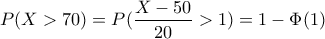 P(X>70)=P(\dfrac{X-50}{20}>1)=1-\Phi (1) P(X>70)=P(\dfrac{X-50}{20}>1)=1-\Phi (1)