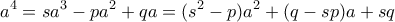 \displaystyle{a^4=sa^3-pa^2+qa=(s^2-p)a^2+(q-sp)a+sq} \displaystyle{a^4=sa^3-pa^2+qa=(s^2-p)a^2+(q-sp)a+sq}