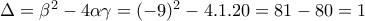 \Delta =\beta ^{2}-4\alpha \gamma =(-9)^{2}-4.1.20=81-80=1