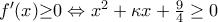 f'(x) {\color{Red} \geq } 0 \Leftrightarrow x^{2}+\kappa x+\frac{9}{4}\geq 0