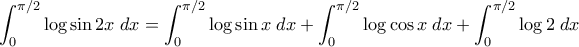 \displaystyle{ \int_0^{\pi/2} \log \sin 2x \; dx = \int_0^{\pi/2} \log \sin x \; dx + \int_0^{\pi/2} \log \cos x \; dx + \int_0^{\pi/2} \log  2 \; dx}
