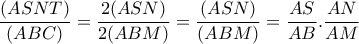\dfrac{(ASNT)}{(ABC)}= \dfrac{2(ASN)}{2(ABM)}= \dfrac{(ASN)}{(ABM)}= \dfrac{AS}{AB}. \dfrac{AN}{AM} \dfrac{(ASNT)}{(ABC)}= \dfrac{2(ASN)}{2(ABM)}= \dfrac{(ASN)}{(ABM)}= \dfrac{AS}{AB}. \dfrac{AN}{AM}