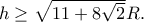 h\geq \sqrt{11+8\sqrt{2}}R.