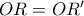 OR = OR'